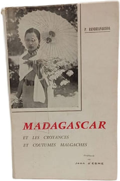Madagascar et les croyances et coutumes malgaches. P. Randrianarisoa