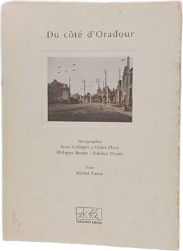 Du côté d'Oradour. Gilles Plazy Michel Frizot Philippe Bertin Arno Gisinger Fabrice Picard