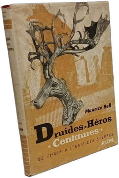 Maurice Bell. Druides héros centaures : De Thulé à l'Asie des steppes. Maurice Bell