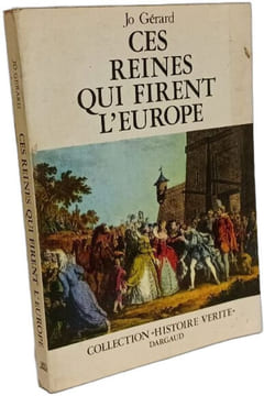 Ces reines qui firent l'Europe. Jo Gérard
