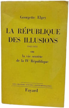La République des illusions ou la vie secrète de la IVe République 1945-1951. Georgette Elgey