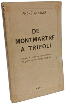 De Montmartre à Tripoli Carnet de route du correspondant de guerre de l'Exchange Telegraph. André Glarner