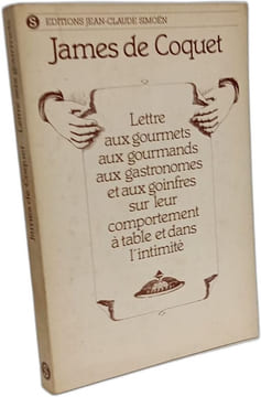 Lettre aux gourmets aux gourmands aux gastronomes et aux goinfres sur leur comportement à table et dans l'intimité. James de Coquet