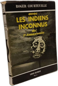 Les Indiens inconnus de l'Amazonie. ROGER COURTEVILLE