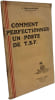 Comment perfectionner un poste de T.S.F. - conseils pratiques pour ameliorer la selectivite la sensibilite et la fidelite de reproduction d'un poste ...