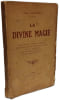 La Divine magie - Une conversion l'&Eacute;glise et la science l'herm&eacute;tisme chr&eacute;tien l'imposition des mains la pierre philosophale une transmutation ...