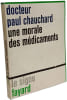 Une morale des m&eacute;dicaments. Docteur Paul Chauchard