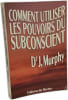 Comment utiliser les pouvoirs du subconscient. Chartier  Jean