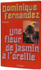 Une fleur de jasmin &agrave; l'oreille. Dominique Fernandez