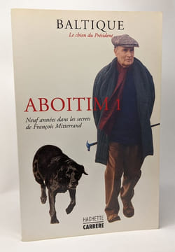 Aboitim tome 1: Neufs années dans les secrets de François Mitterrand + tome 2: Ma part d'héritage + tome 3: Pour solde de tout compte --- Baltique ...