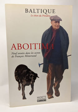 Aboitim tome 1: Neufs années dans les secrets de François Mitterrand + tome 2: Ma part d'héritage + tome 3: Pour solde de tout compte --- Baltique ...