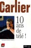 10 Ans de t&eacute;l&eacute;. Carlier Guy