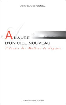 A l'aube d'un ciel nouveau : Présence des Maîtres de Sagesse. Jean-Claude Genel