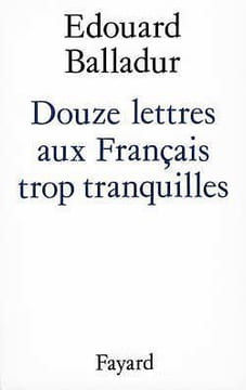 Douze lettres aux Français trop tranquilles. Balladur Edouard
