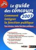 Le Guide des concours édition 2007 : Comment intégrer la fonction publique. Sylvie Grasser  Jean-François Paris  Sylvie Grasser  Jean-François Paris