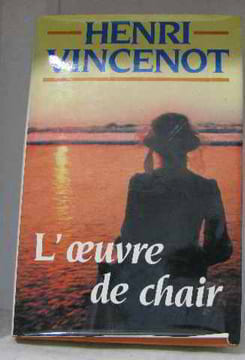 L'oeuvre de chair. Roman. VINCENOT Henri