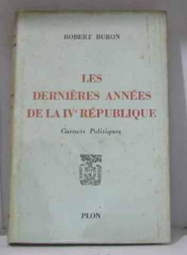 Les dernieres années de la IVe république. Buron Robert