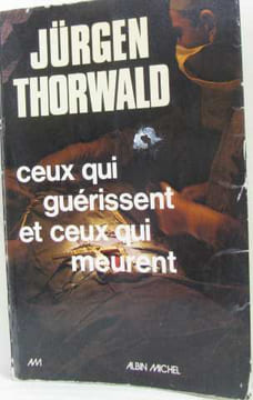 Ceux qui guérissent et ceux qui meurent. Thorwald Jürgen