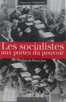 Les socialistes et le pouvoir : Tome 1 Les socialistes aux portes du pouvoir 1974-1981. Seligmann Françoise