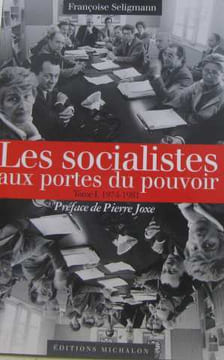 Les socialistes et le pouvoir : Tome 1 Les socialistes aux portes du pouvoir 1974-1981. Seligmann Françoise