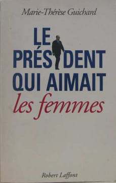 Le president qui aimait les femmes. Guichard Marie-Therese
