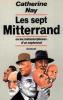 Les sept Mitterrand ou Les métamorphoses d'un septennat. Catherine Nay