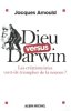 Dieu versus Darwin : Les créationnistes vont-ils triompher de la science. Arnould Jacques