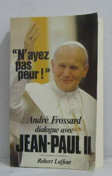N'Ayez Pas Peur ! Dialogue Avec Jean-paul II. Jean Paul II Pape Frossard André