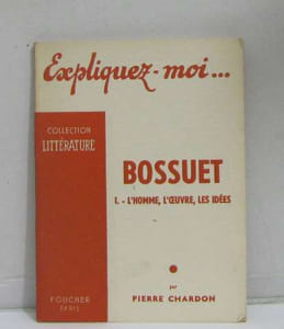 Expliquez-moi... bossuet I.- l'homme l'oeuvre les idées