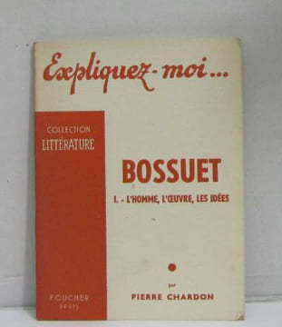 Expliquez-moi... bossuet I.- l'homme l'oeuvre les idées. Chardon Pierre
