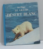 Le grand désert blanc les animaux de l'arctique. Disney Walt  Louvain Robert