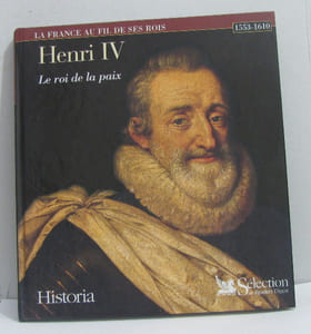 Henri IV le roi de la paix - Historia la france au fil de ses rois 1553-1610