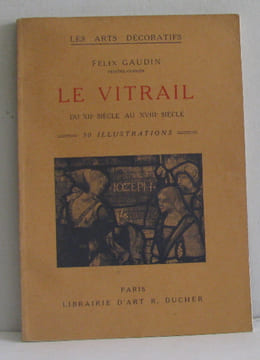 Le vitrail du XIIe siècle au XVIIIe siècle - 50 illustrations. Gaudin Félix