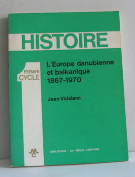 L'europe danubienne et balkanique 1867-1970 premier cycle. Vidalenc Jean