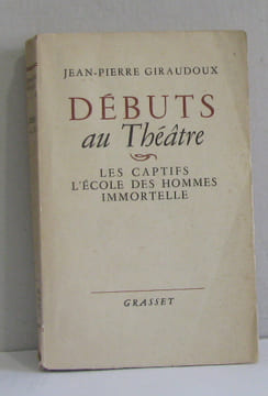 Débuts au théâtre - les captifs l'école des hommes immortelle. Giraudoux Jean-pierre