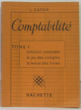 COMPTABILITE TOME I INITIATION COMPTABLE LE JEU DES COMPTES LA TENUE DES LIVRES. Cator