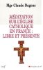 Méditation sur l'Eglise catholique en France : libre et présente. Dagens Claude