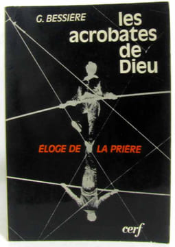 Les acrobates de Dieu éloge de la prière. Bessière