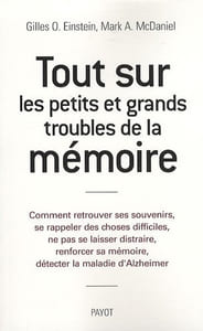 Tout sur les petits et grands troubles de mémoire : Comment retrouver ses souvenirs se rappeler des choses difficiles ne pas se laisser distraire ... sa mémoire détecter la maladie d'Alzheimer