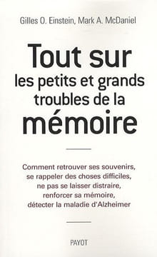 Tout sur les petits et grands troubles de mémoire : Comment retrouver ses souvenirs se rappeler des choses difficiles ne pas se laisser distraire ... ...