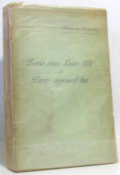 Paris sous Louis XVI et Paris aujourd'hui. Noussanne henri De
