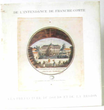 De l'intendance de Franche-Comté à la Préfecture du Doubs et de la région. COURTIEU Jean Gérard MOYSE Et Lyonel ESTAVOYER