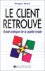 Le client retrouvé : Guide pratique de la qualité totale. Détrie P