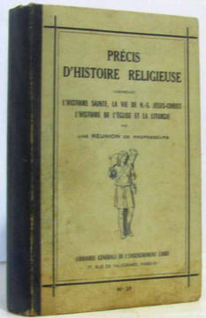 Précis d'Histoire religieuse comprenant l'histoire sainte la vie de N.-S. Jésus-Christ l'histoire de l'Eglise et la liturgie. Réunion De Professeurs