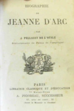 Biographie de Jeanne d'Arc. Pellassy De L'ousle (bibliothécaire Du Palais De Compiègne)