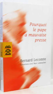 Pourquoi le pape a mauvaise presse. Bernard Lecomte Marc Leboucher