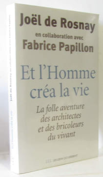 Et l'Homme créa la vie : La folle aventure des architectes et des bricoleurs du vivant. Rosnay Joël De Papillon Fabrice