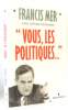 'vous Les Politiques...'. Mer Francis  Coignard Sophie