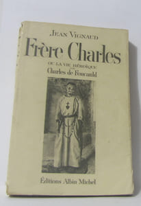 Frère charles ou la vie héroique de charles foucauld