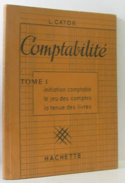 Comptabilité Tome I: initiation comptable le jeu des comptes la tenue des livres. Cator